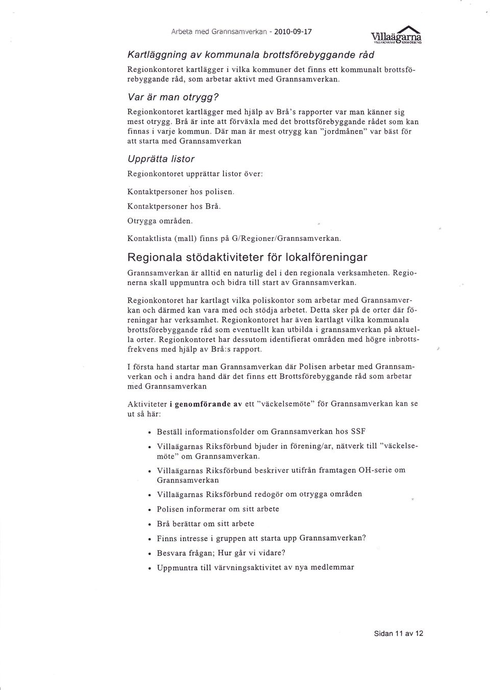 Var är man otrygg? Regionkontoret kartlägger med hjälp av Brå's rapporter var man känner sig mest otrygg. Brä är inte att förväxla med det brottsförebyggande rådet som kan finnas i varje kommun.