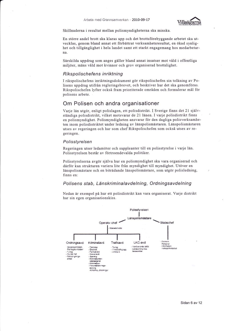 landet samt ett starkt engagernang hos medarbetarna. Särskilda uppdrag som anges gäller bland annat insatser mot våld i offentliga miljöer, mäns våld mot kvinnor och grov organiserad brottslighet.