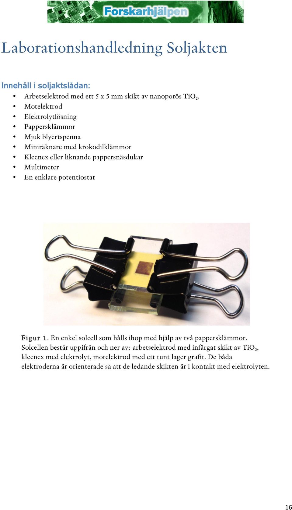 enklare potentiostat Figur 1. En enkel solcell som hålls ihop med hjälp av två pappersklämmor.