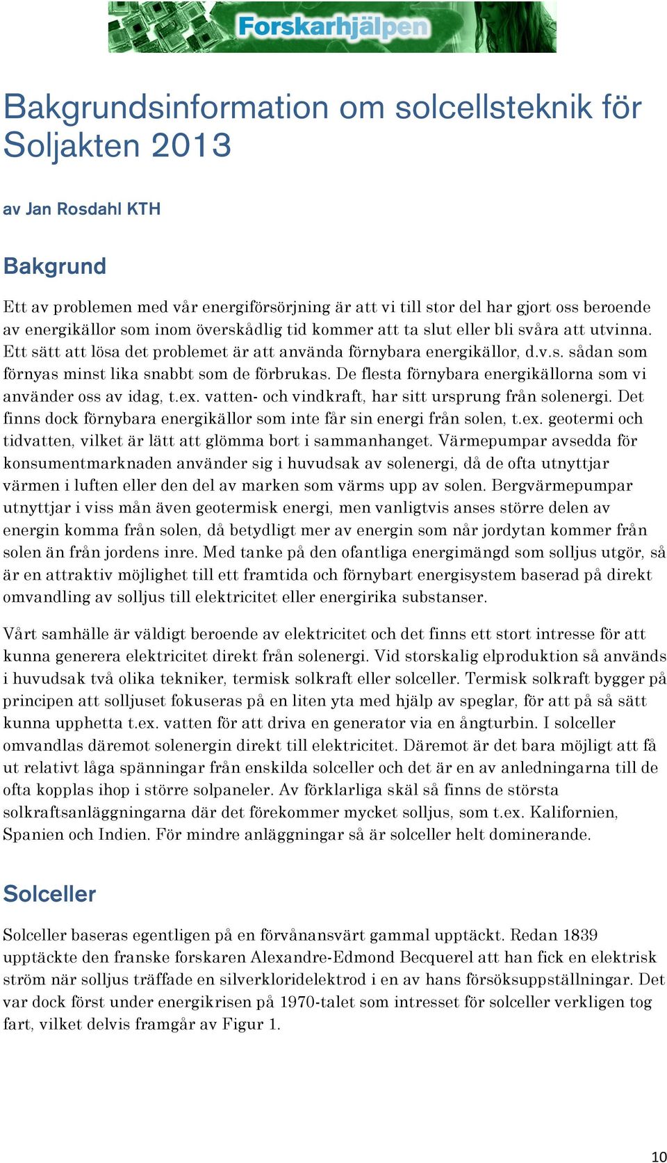 De flesta förnybara energikällorna som vi använder oss av idag, t.ex. vatten- och vindkraft, har sitt ursprung från solenergi.