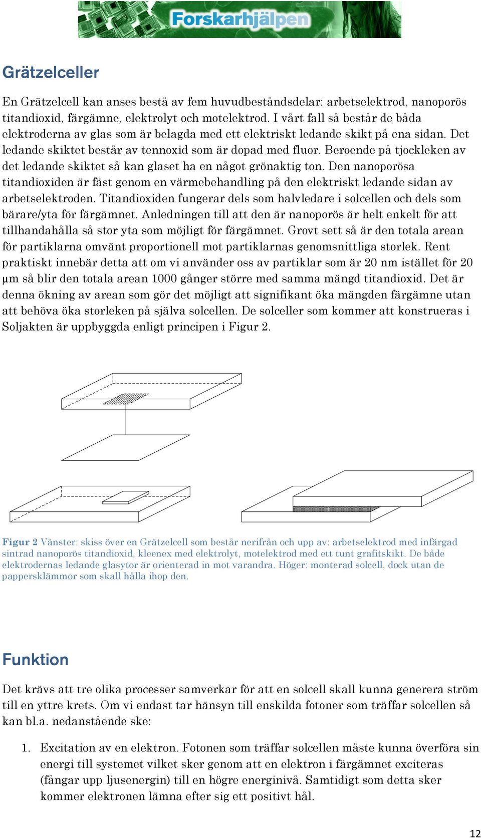 Beroende på tjockleken av det ledande skiktet så kan glaset ha en något grönaktig ton.