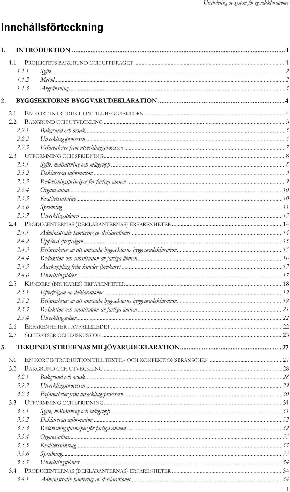 ..7 2.3 UTFORMNING OCH SPRIDNING...8 2.3.1 Syfte, målsättning och målgrupp...8 2.3.2 Deklarerad information...9 2.3.3 Redovisningsprinciper för farliga ämnen...9 2.3.4 Organisation...10 2.3.5 Kvalitetssäkring.