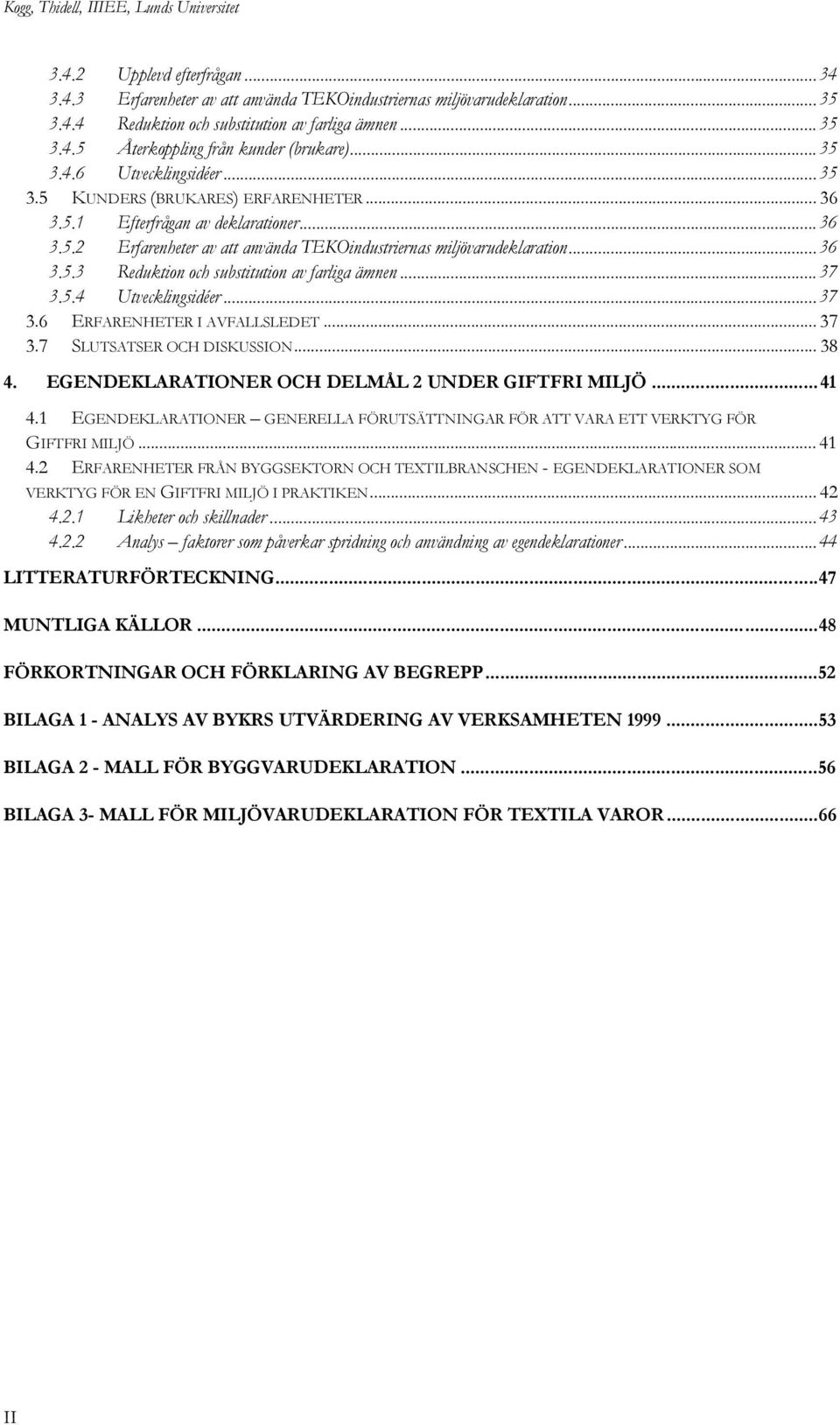 .. 36 3.5.3 Reduktion och substitution av farliga ämnen... 37 3.5.4 Utvecklingsidéer... 37 3.6 ERFARENHETER I AVFALLSLEDET... 37 3.7 SLUTSATSER OCH DISKUSSION... 38 4.