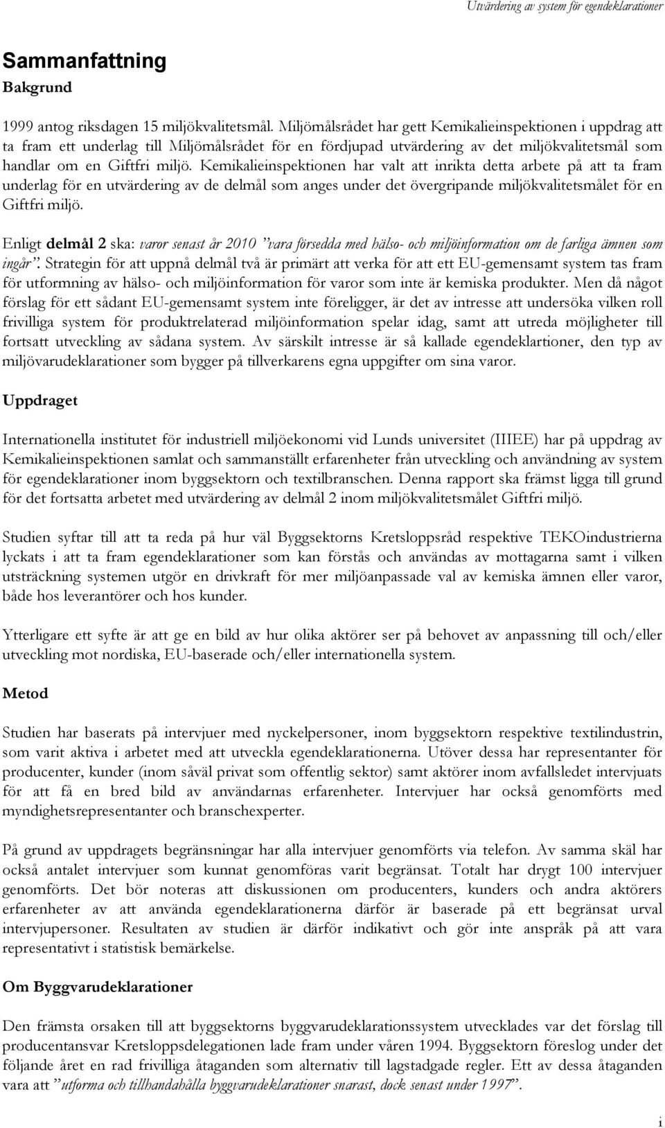 Kemikalieinspektionen har valt att inrikta detta arbete på att ta fram underlag för en utvärdering av de delmål som anges under det övergripande miljökvalitetsmålet för en Giftfri miljö.