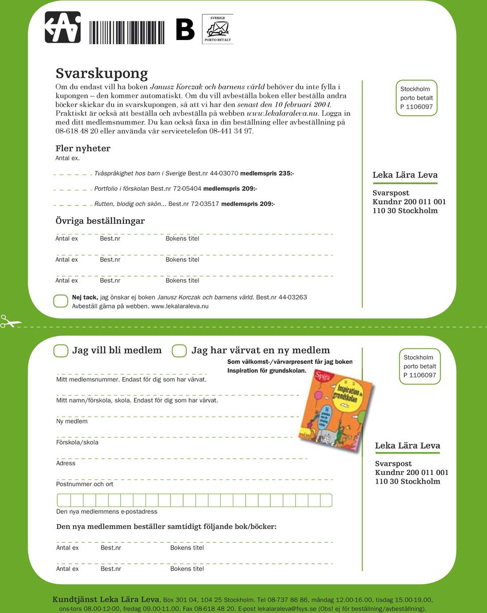 lekalaraleva.nu. Logga in med ditt medlemsnummer. Du kan också faxa in din beställning eller avbe ställning på 08-618 48 20 eller använda vår servicetelefon 08-441 34 97.