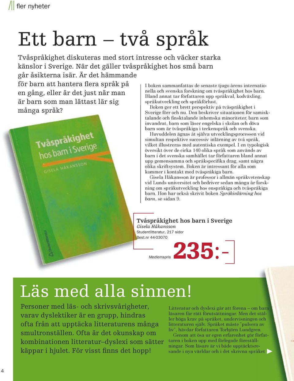 I boken sammanfattas de senaste tjugo årens internationella och svenska forskning om tvåspråkighet hos barn. Bland annat tar författaren upp språkval, kodväxling, språkutveckling och språkförlust.