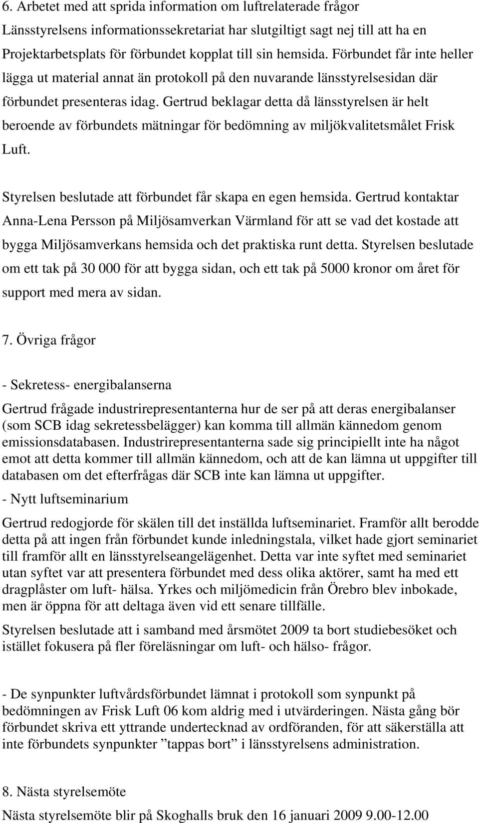 Gertrud beklagar detta då länsstyrelsen är helt beroende av förbundets mätningar för bedömning av miljökvalitetsmålet Frisk Luft. Styrelsen beslutade att förbundet får skapa en egen hemsida.