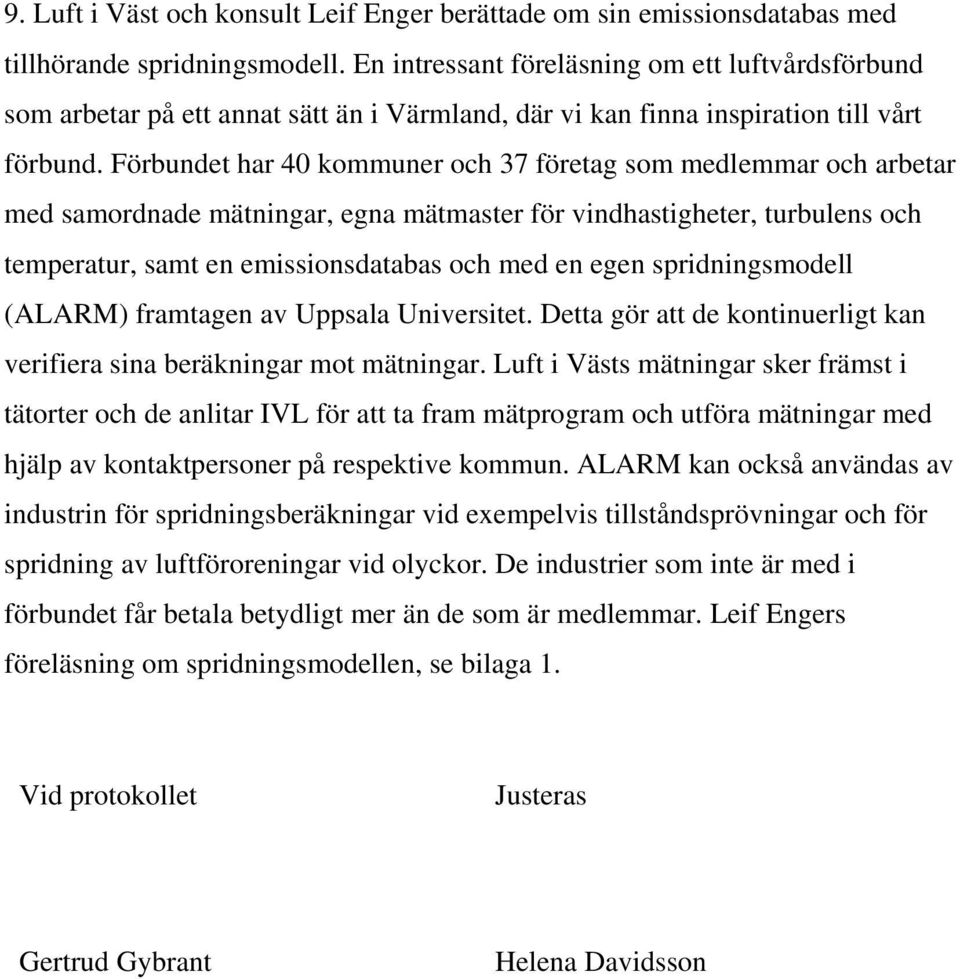 Förbundet har 40 kommuner och 37 företag som medlemmar och arbetar med samordnade mätningar, egna mätmaster för vindhastigheter, turbulens och temperatur, samt en emissionsdatabas och med en egen