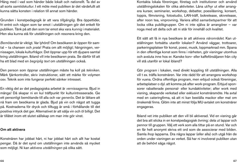 Tänk på att den som tar emot ska vara kunnig i materialet. Hen ska kunna stå för utställningen och resonera kring den. Bemötandet är viktigt. Var lyhörd!