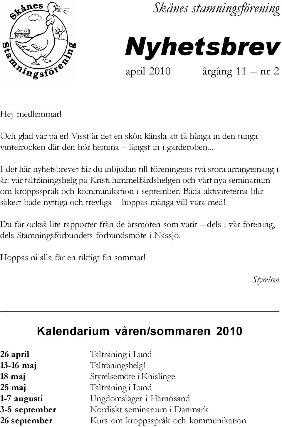 .. I det här nyhetsbrevet får du inbjudan till föreningens två stora arrangemang i år: vår talträningshelg på Kristi himmelfärdshelgen och vårt nya seminarium om kroppsspråk och kommunikation i