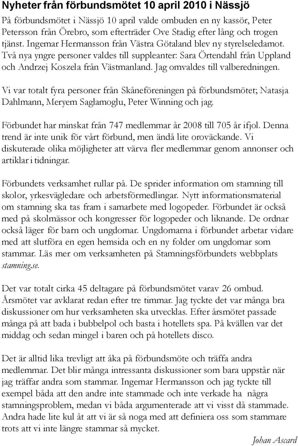 Jag omvaldes till valberedningen. Vi var totalt fyra personer från Skåneföreningen på förbundsmötet; Natasja Dahlmann, Meryem Saglamoglu, Peter Winning och jag.