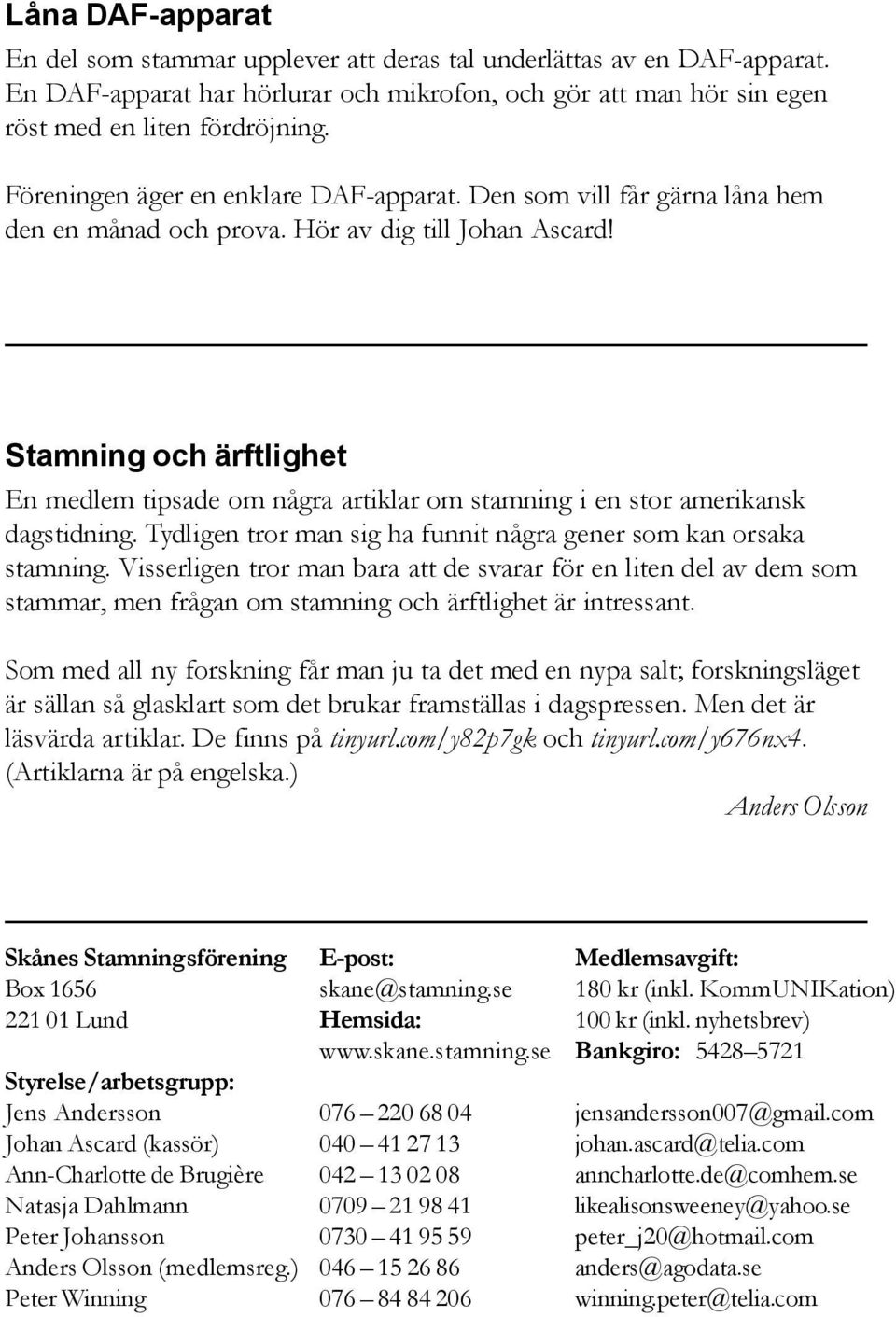 Stamning och ärftlighet En medlem tipsade om några artiklar om stamning i en stor amerikansk dagstidning. Tydligen tror man sig ha funnit några gener som kan orsaka stamning.