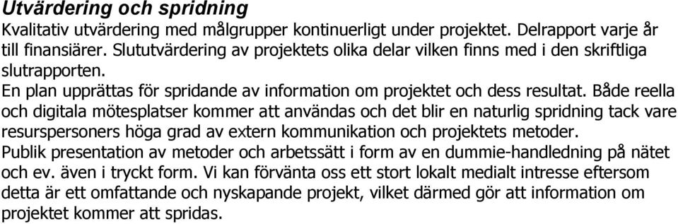 Både reella och digitala mötesplatser kommer att användas och det blir en naturlig spridning tack vare resurspersoners höga grad av extern kommunikation och projektets metoder.