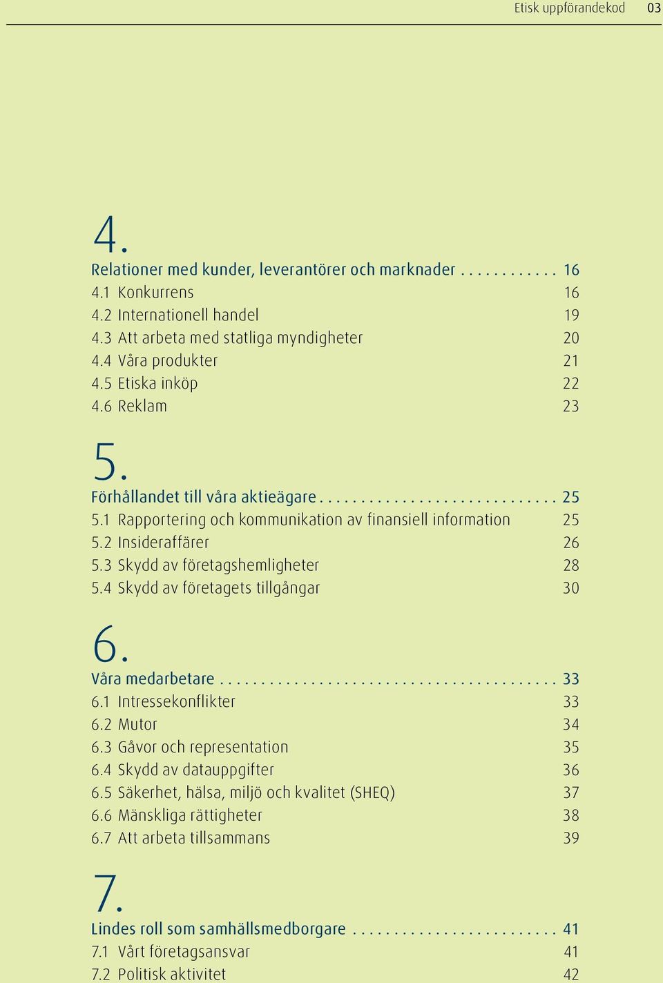 2 Insideraffärer 26 5.3 Skydd av företagshemligheter 28 5.4 Skydd av företagets tillgångar 30 6. Våra medarbetare......................................... 33 6.1 Intressekonflikter 33 6.2 Mutor 34 6.
