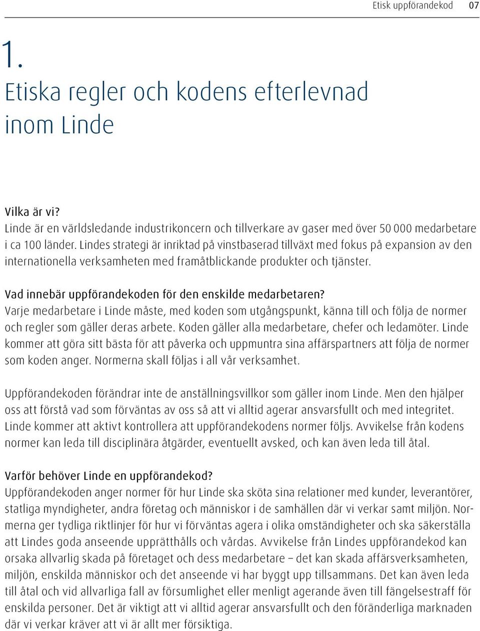 Vad innebär uppförandekoden för den enskilde medarbetaren? Varje medarbetare i Linde måste, med koden som utgångspunkt, känna till och följa de normer och regler som gäller deras arbete.