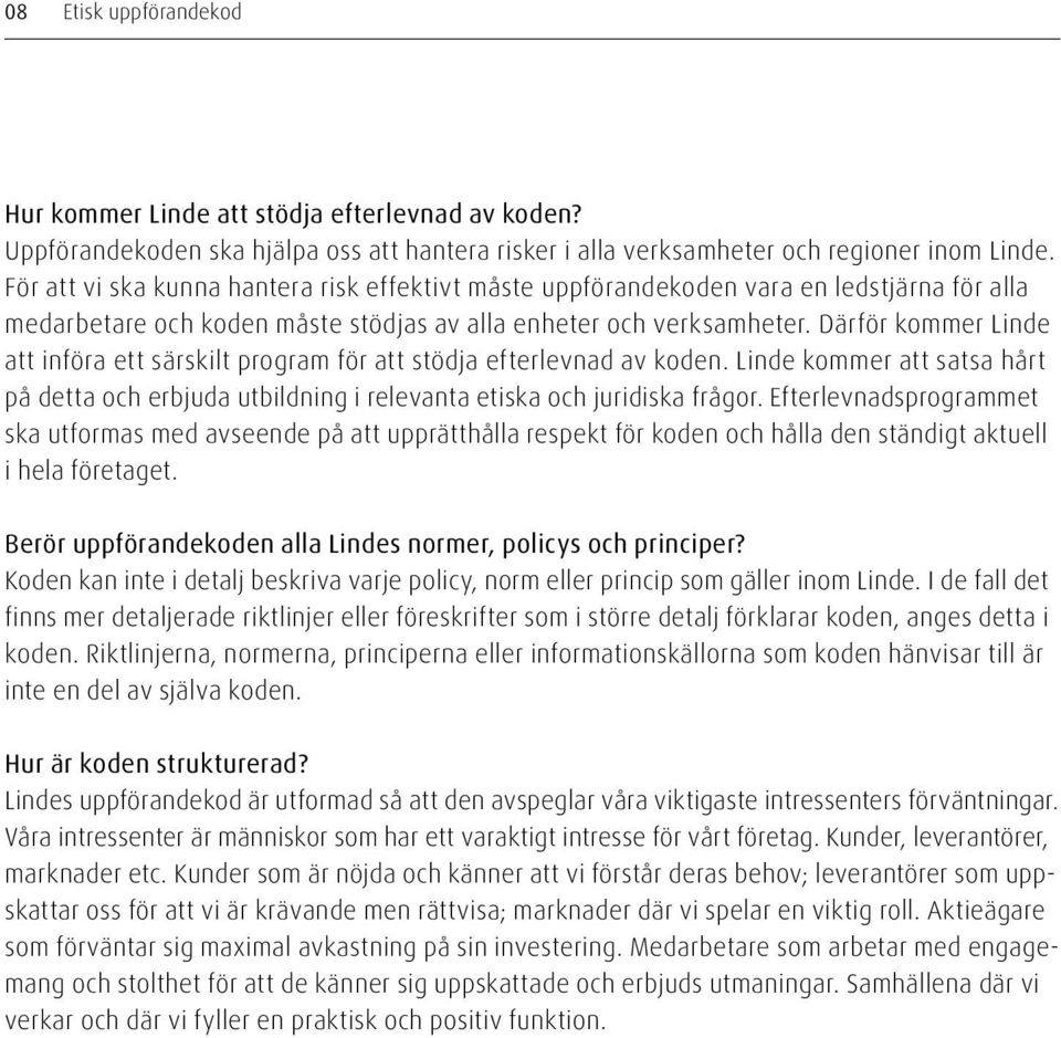 Därför kommer Linde att införa ett särskilt program för att stödja efterlevnad av koden. Linde kommer att satsa hårt på detta och erbjuda utbildning i relevanta etiska och juridiska frågor.