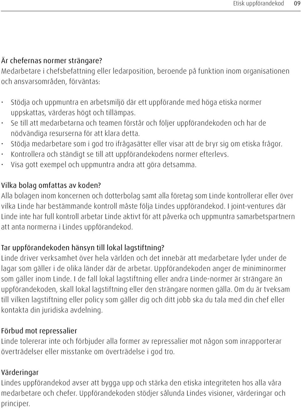 normer uppskattas, värderas högt och tillämpas. Se till att medarbetarna och teamen förstår och följer uppförandekoden och har de nödvändiga resurserna för att klara detta.