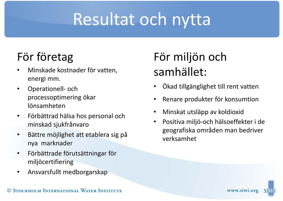 etablera sig på nya marknader Förbättrade förutsättningar för miljöcertifiering Ansvarsfullt medborgarskap För miljön och