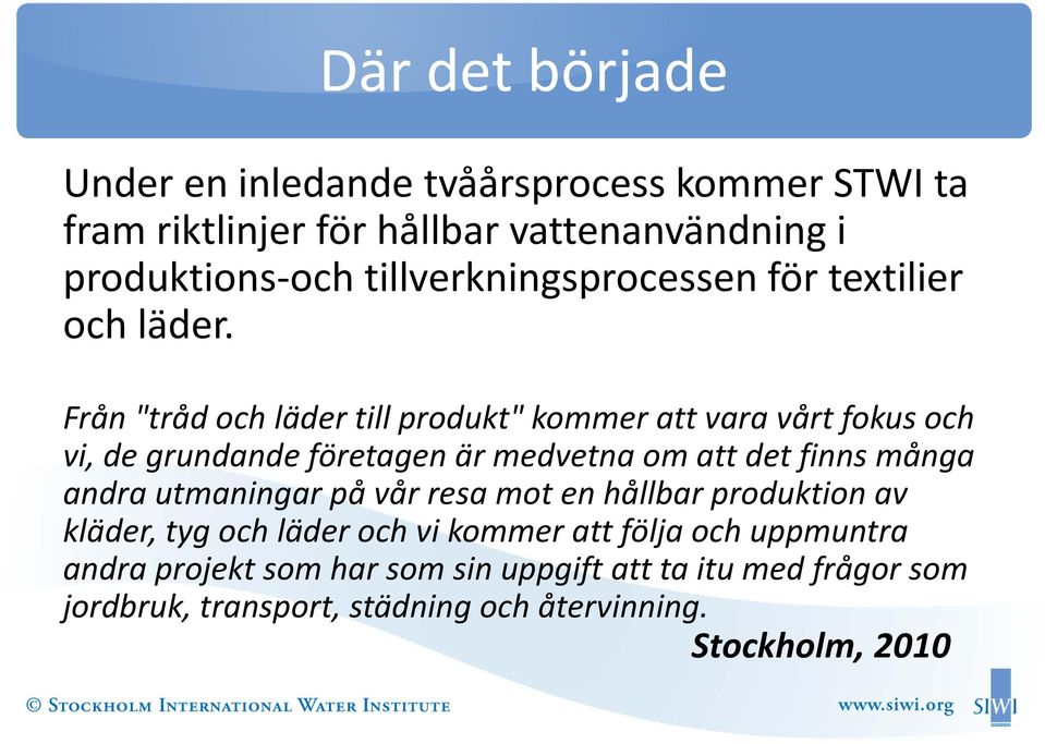 Från "tråd och läder till produkt" kommer att vara vårt fokus och vi, de grundande företagen är medvetna om att det finns många andra