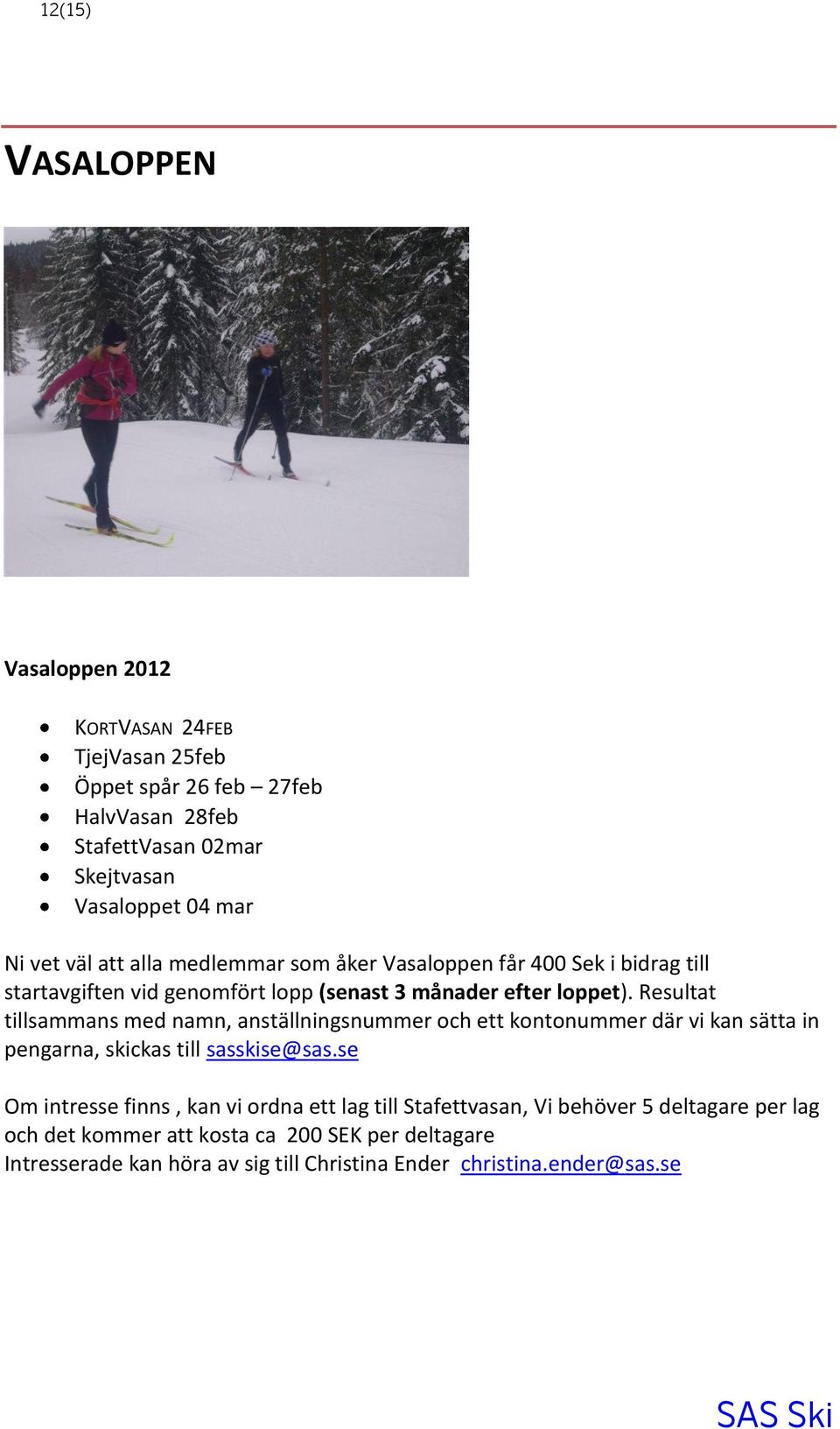 Resultat tillsammans med namn, anställningsnummer och ett kontonummer där vi kan sätta in pengarna, skickas till sasskise@sas.