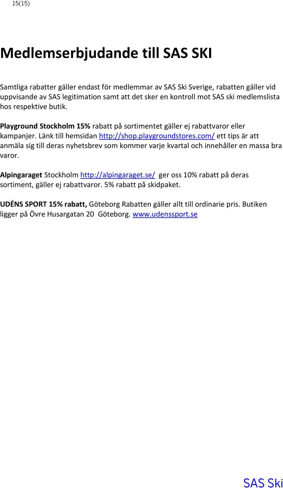 com/ ett tips är att anmäla sig till deras nyhetsbrev som kommer varje kvartal och innehåller en massa bra varor. Alpingaraget Stockholm http://alpingaraget.