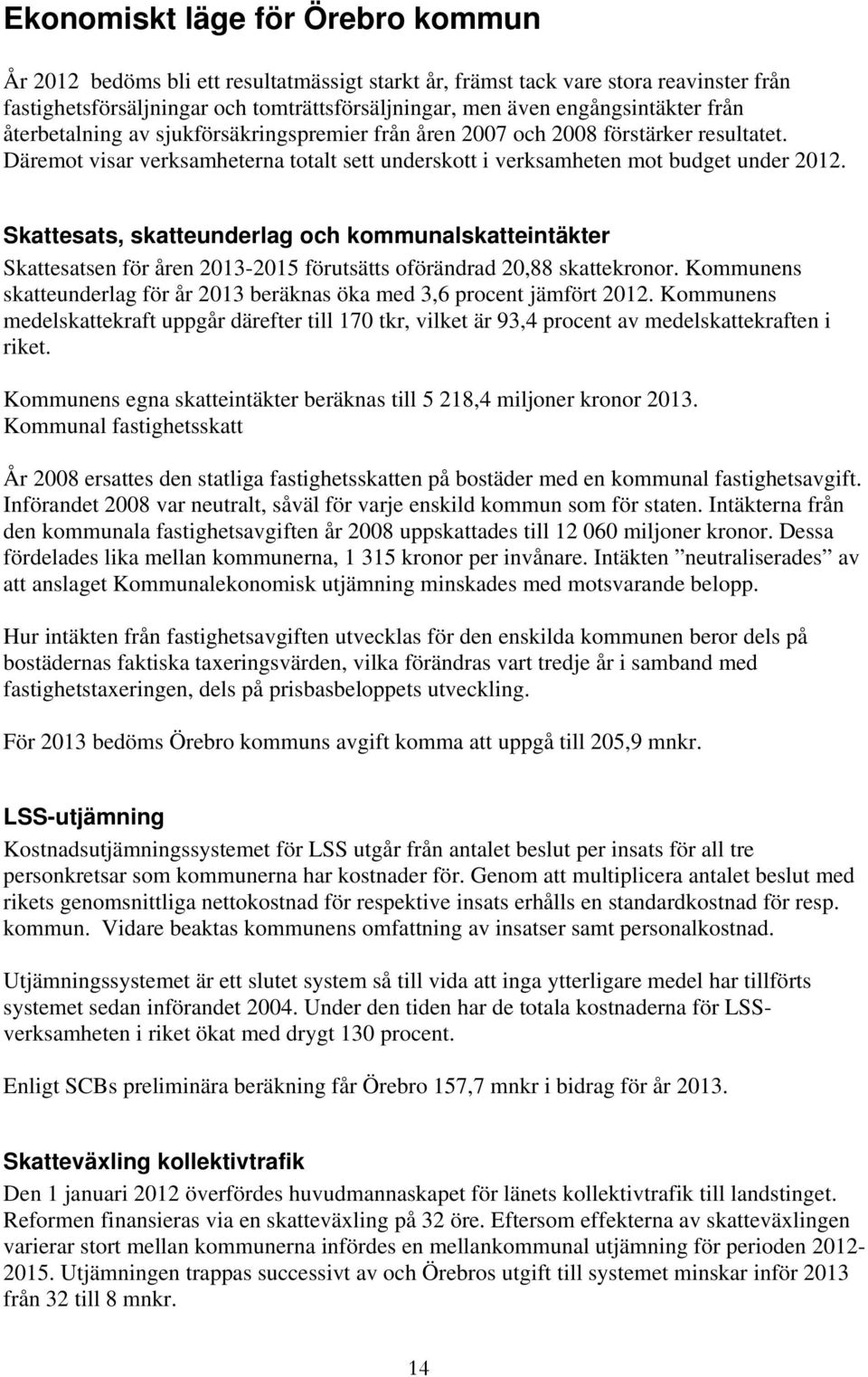 Skattesats, skatteunderlag och kommunalskatteintäkter Skattesatsen för åren 2013-2015 förutsätts oförändrad 20,88 skattekronor.