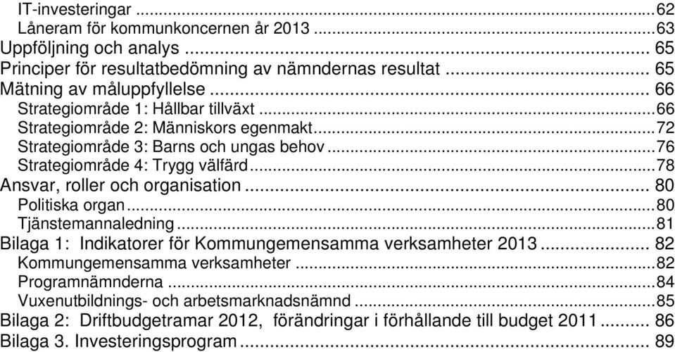 ..78 Ansvar, roller och organisation... 80 Politiska organ...80 Tjänstemannaledning...81 Bilaga 1: Indikatorer för Kommungemensamma verksamheter 2013.