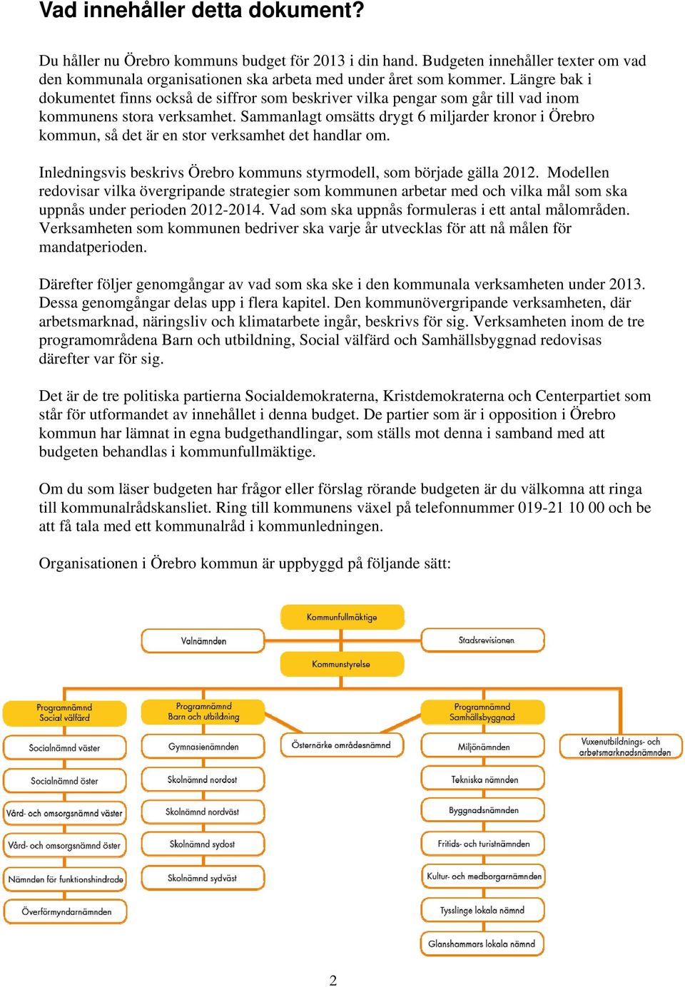 Sammanlagt omsätts drygt 6 miljarder kronor i Örebro kommun, så det är en stor verksamhet det handlar om. Inledningsvis beskrivs Örebro kommuns styrmodell, som började gälla 2012.