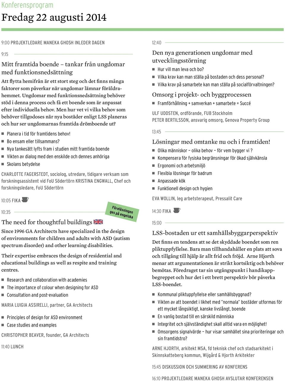 Men hur vet vi vilka behov som behöver tillgodoses när nya bostäder enligt LSS planeras och hur ser ungdomarnas framtida drömboende ut? Planera i tid för framtidens behov! Bo ensam eller tillsammans?