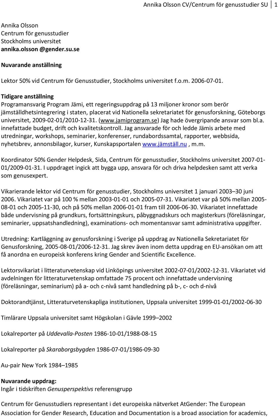 Tidigare anställning Programansvarig Program Jämi, ett regeringsuppdrag på 13 miljoner kronor som berör jämställdhetsintegrering i staten, placerat vid Nationella sekretariatet för genusforskning,