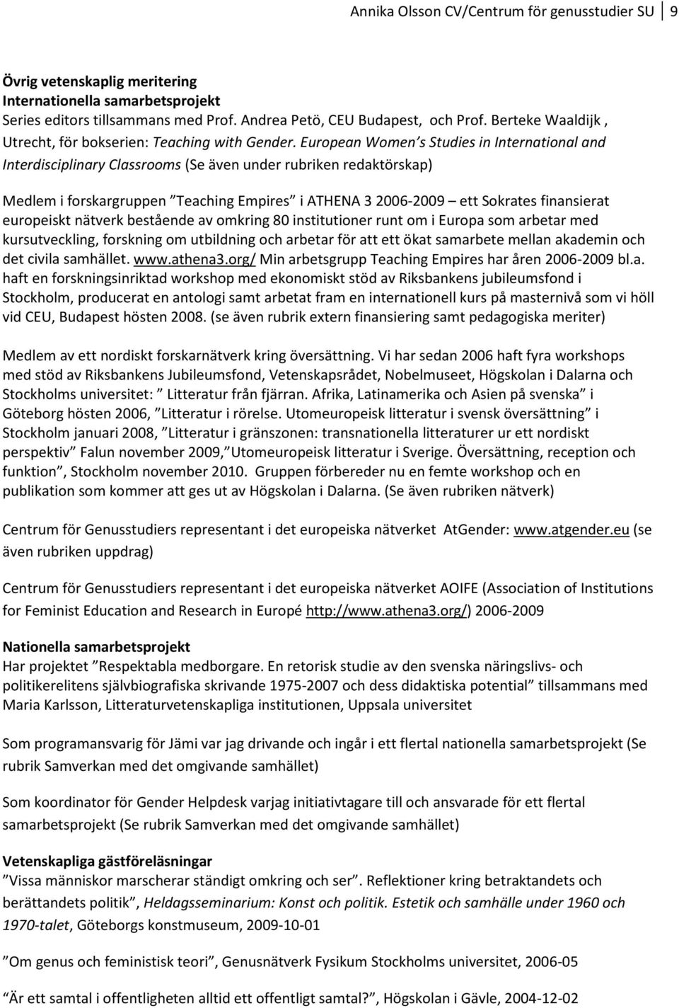 European Women s Studies in International and Interdisciplinary Classrooms (Se även under rubriken redaktörskap) Medlem i forskargruppen Teaching Empires i ATHENA 3 2006-2009 ett Sokrates finansierat