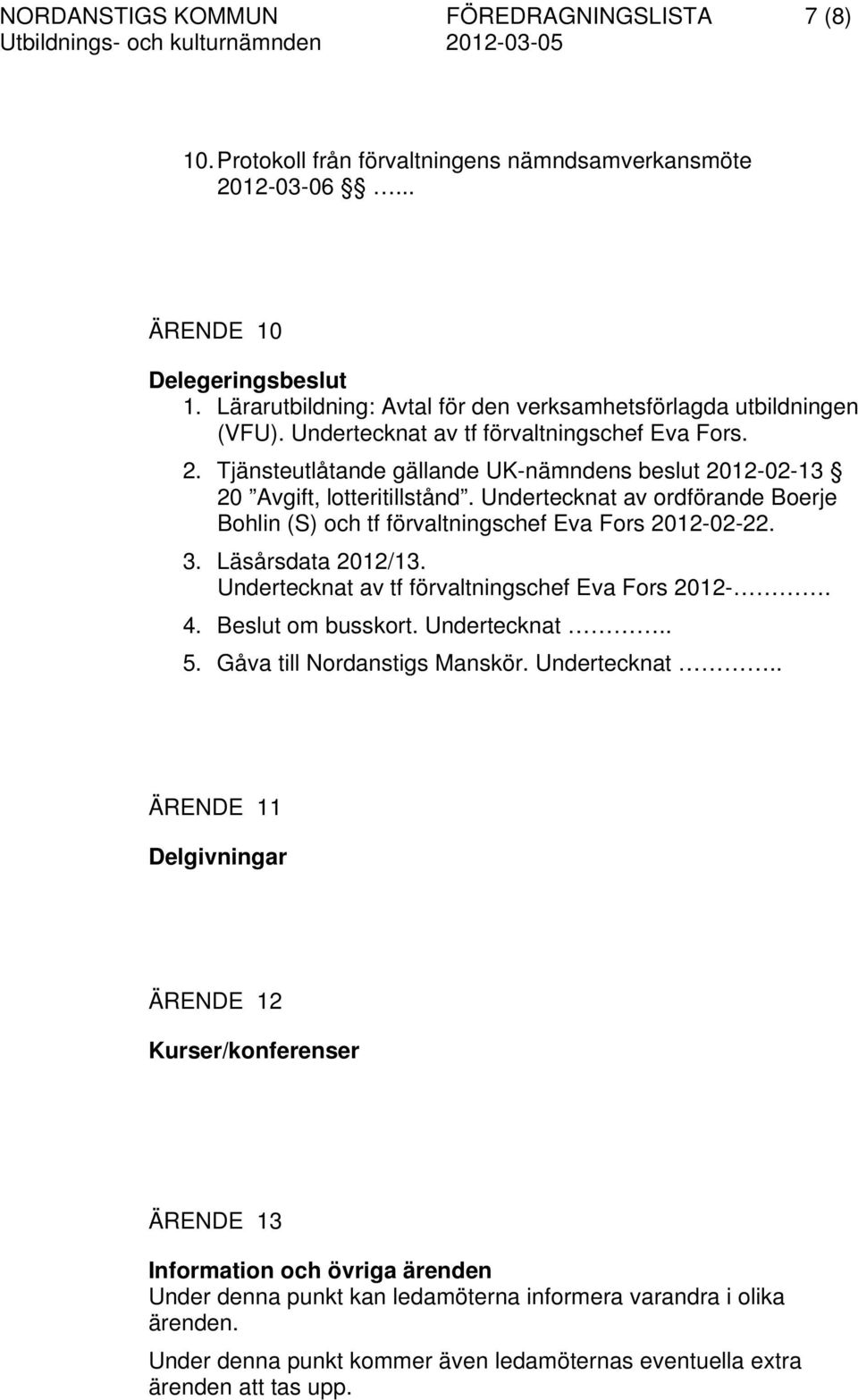 Tjänsteutlåtande gällande UK-nämndens beslut 2012-02-13 20 Avgift, lotteritillstånd. Undertecknat av ordförande Boerje Bohlin (S) och tf förvaltningschef Eva Fors 2012-02-22. 3. Läsårsdata 2012/13.