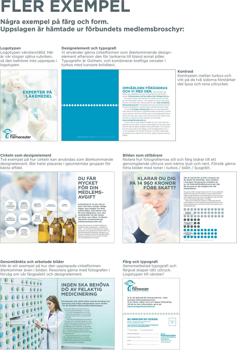 EXPERTER PÅ LÄKEMEDEL Designelement och typografi Vi använder gärna cirkelformen som återkommande designelement eftersom den för tankarna till bland annat piller.