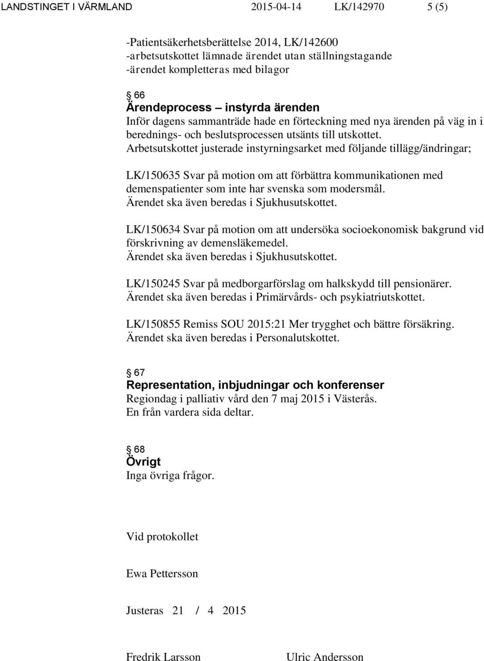 Arbetsutskottet justerade instyrningsarket med följande tillägg/ändringar; LK/150635 Svar på motion om att förbättra kommunikationen med demenspatienter som inte har svenska som modersmål.