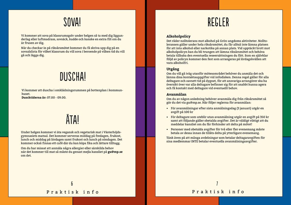 Vi kommer att duscha i omklädningsrummen på bottenplan i kommunhuset. Duschtiderna är: 07.00-09.00. Alkoholpolicy Det råder nolltolerans mot alkohol på Grön ungdoms aktiviteter.