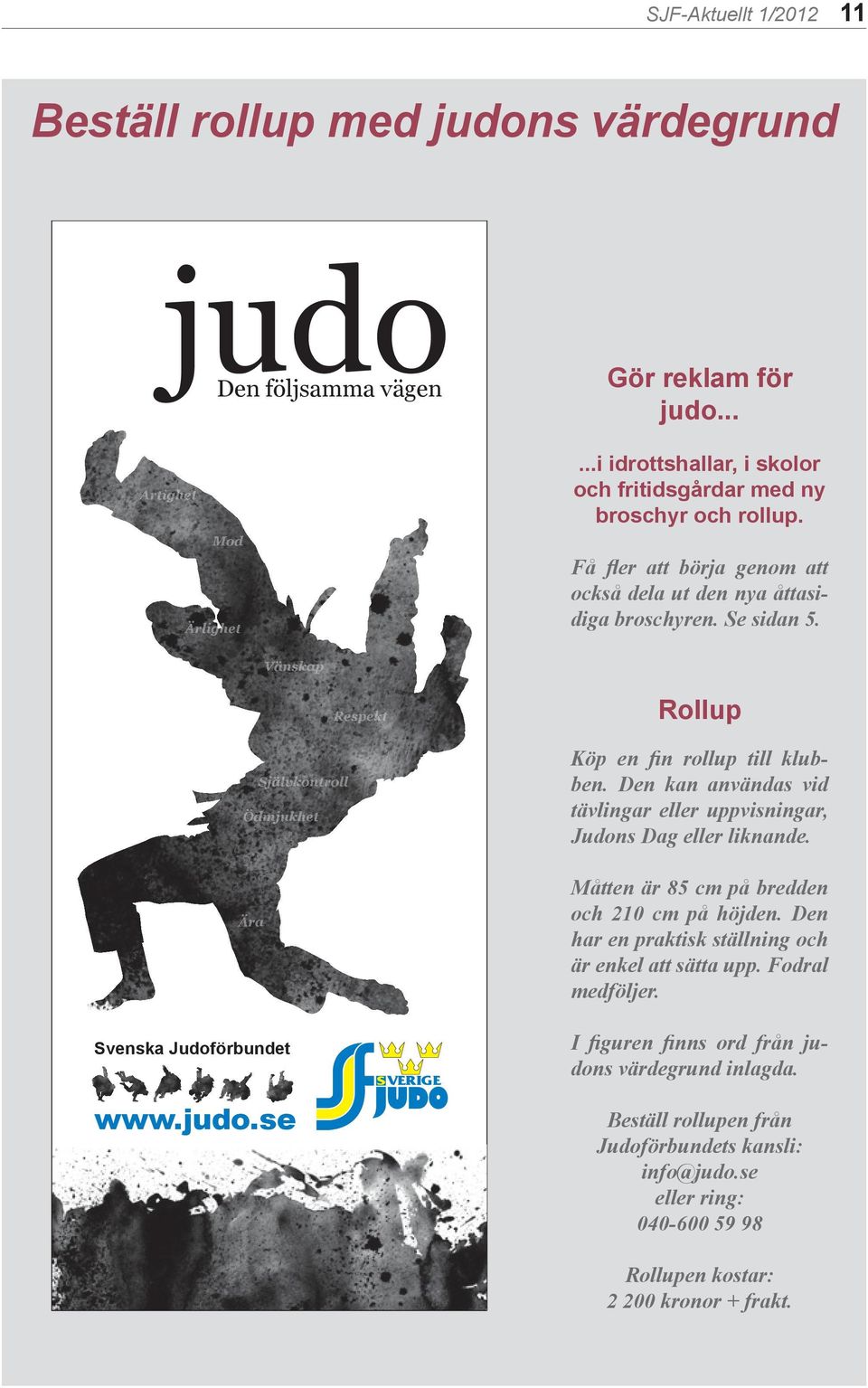 Vänskap Självkontroll Ödmjukhet Respekt Rollup Köp en fin rollup till klubben. Den kan användas vid tävlingar eller uppvisningar, Judons Dag eller liknande. Ära Svenska Judoförbundet www.judo.