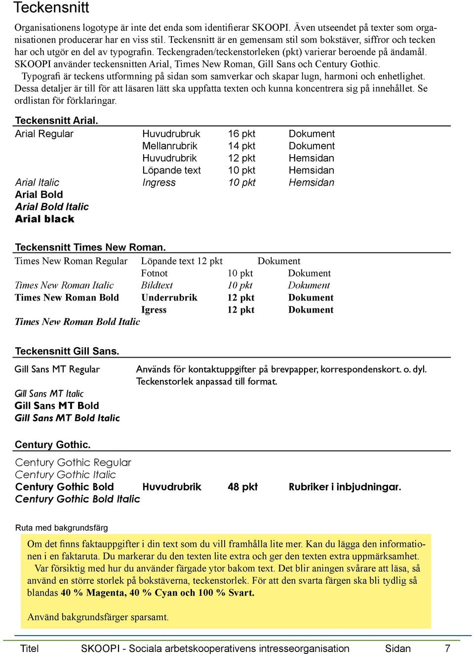 SKOOPI använder teckensnitten Arial, Times New Roman, Gill Sans och Century Gothic. Typografi är teckens utformning på sidan som samverkar och skapar lugn, harmoni och enhetlighet.