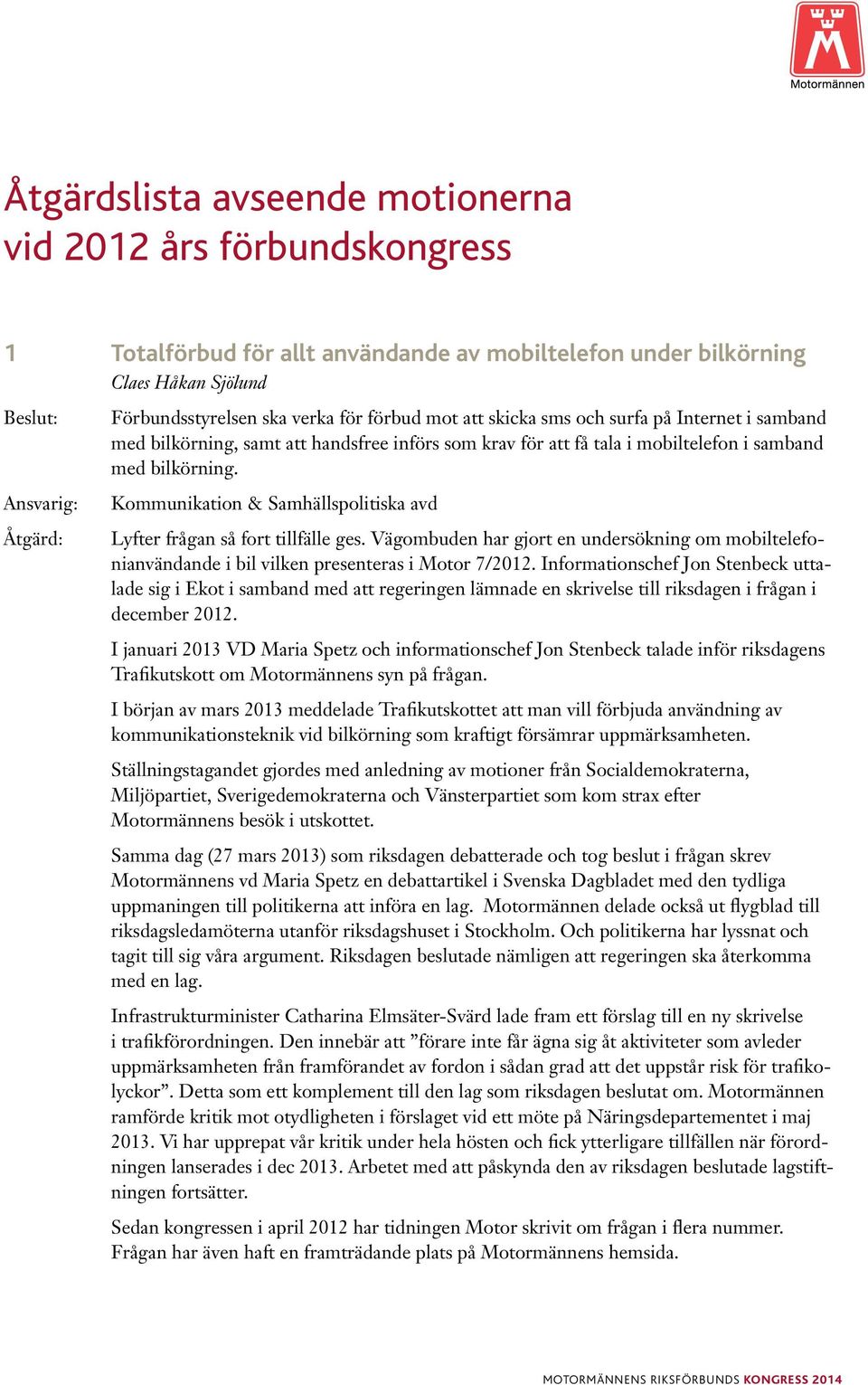 Vägombuden har gjort en undersökning om mobiltelefonianvändande i bil vilken presenteras i Motor 7/2012.