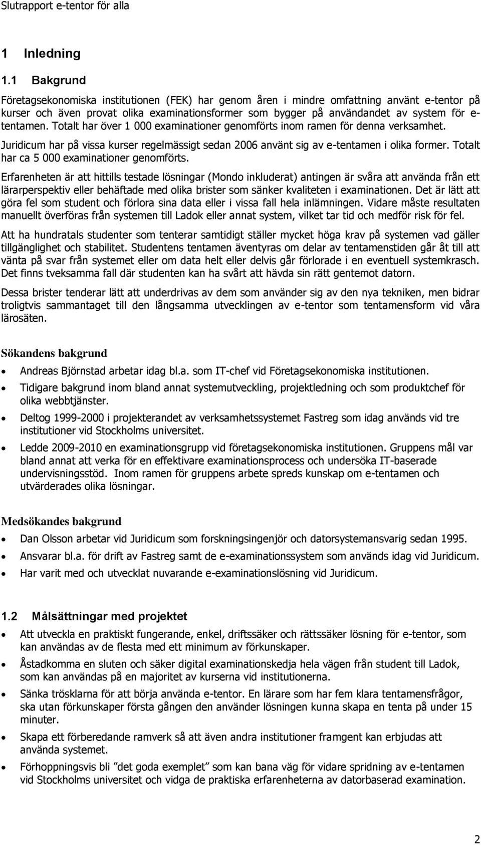 tentamen. Totalt har över 1 000 examinationer genomförts inom ramen för denna verksamhet. Juridicum har på vissa kurser regelmässigt sedan 2006 använt sig av e-tentamen i olika former.