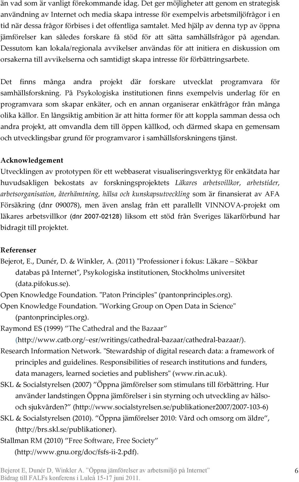 Med hjälp av denna typ av öppna jämförelser kan således forskare få stöd för att sätta samhällsfrågor på agendan.