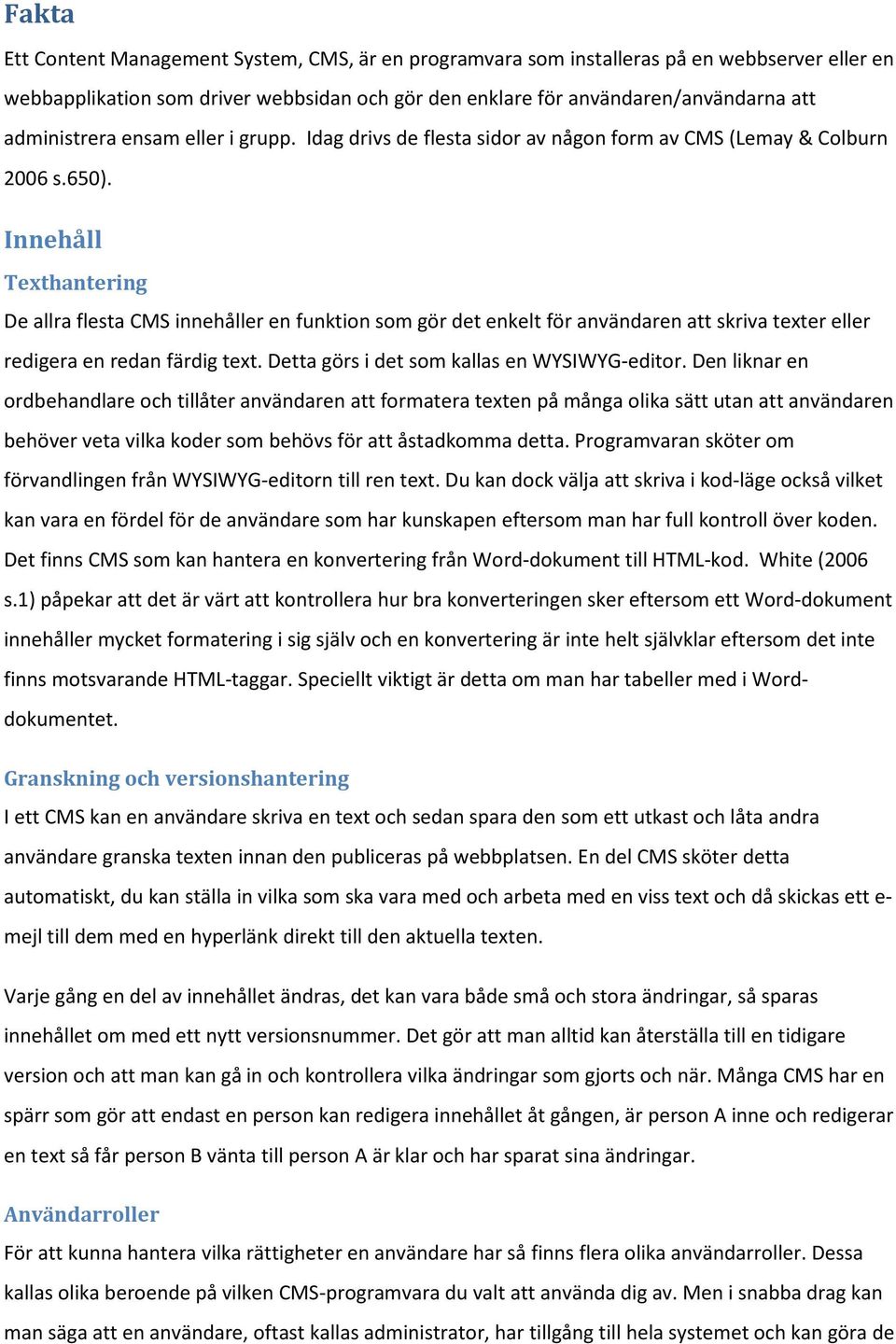 Innehåll Texthantering De allra flesta CMS innehåller en funktion som gör det enkelt för användaren att skriva texter eller redigera en redan färdig text.