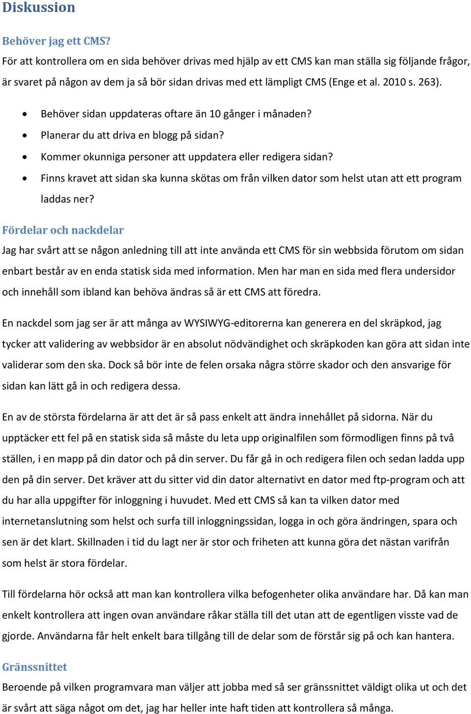 Behöver sidan uppdateras oftare än 10 gånger i månaden? Planerar du att driva en blogg på sidan? Kommer okunniga personer att uppdatera eller redigera sidan?