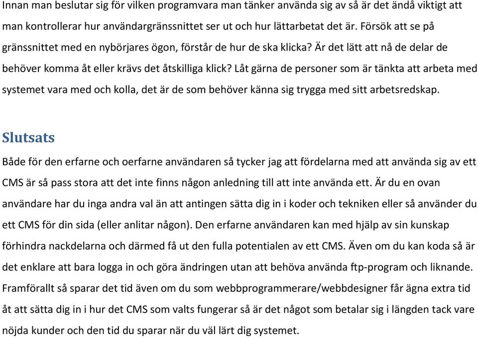 Låt gärna de personer som är tänkta att arbeta med systemet vara med och kolla, det är de som behöver känna sig trygga med sitt arbetsredskap.