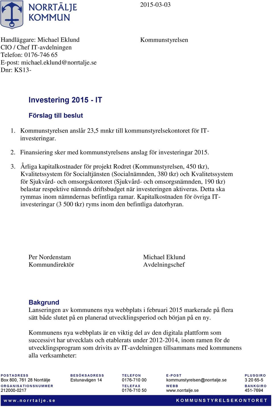 Årliga kapitalkostnader för projekt Rodret (Kommunstyrelsen, 450 tkr), Kvalitetssystem för Socialtjänsten (Socialnämnden, 380 tkr) och Kvalitetssystem för Sjukvård- och omsorgskontoret (Sjukvård- och