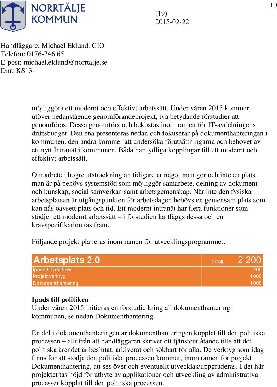 Den ena presenteras nedan och fokuserar på dokumenthanteringen i kommunen, den andra kommer att undersöka förutsättningarna och behovet av ett nytt Intranät i kommunen.