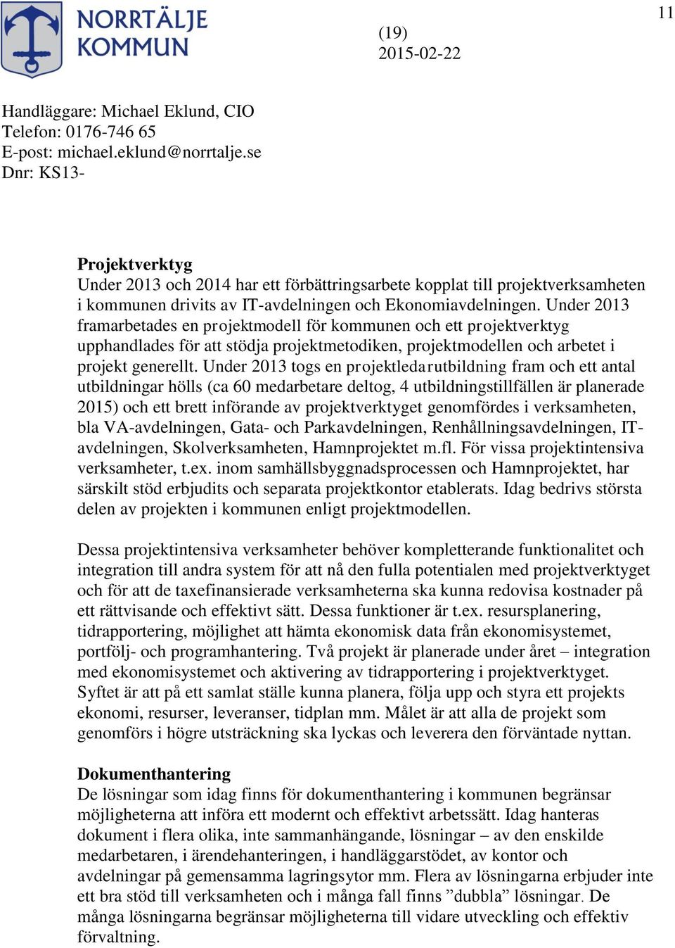 Under 2013 togs en projektledarutbildning fram och ett antal utbildningar hölls (ca 60 medarbetare deltog, 4 utbildningstillfällen är planerade 2015) och ett brett införande av projektverktyget