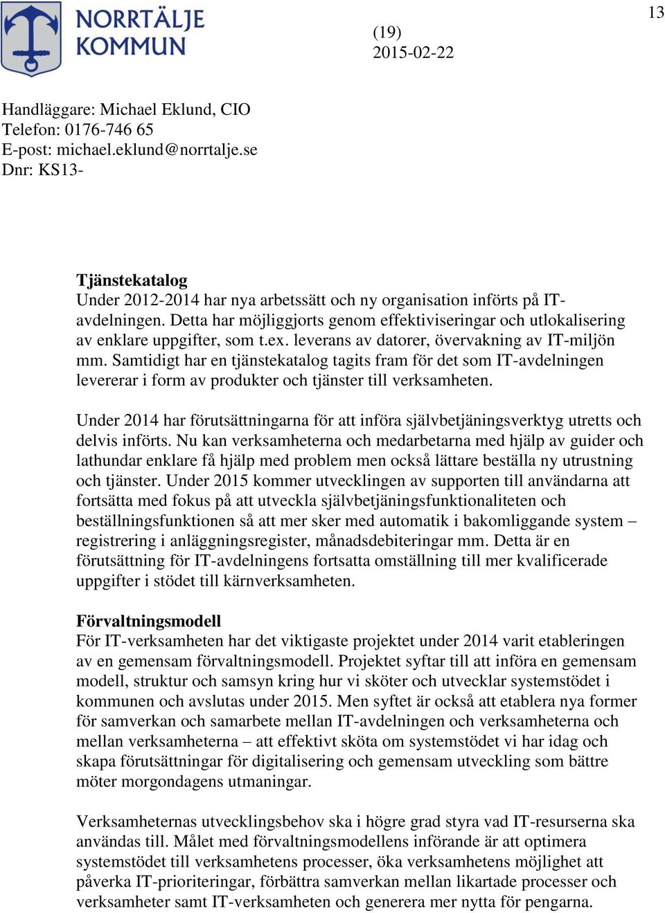 Under 2014 har förutsättningarna för att införa självbetjäningsverktyg utretts och delvis införts.