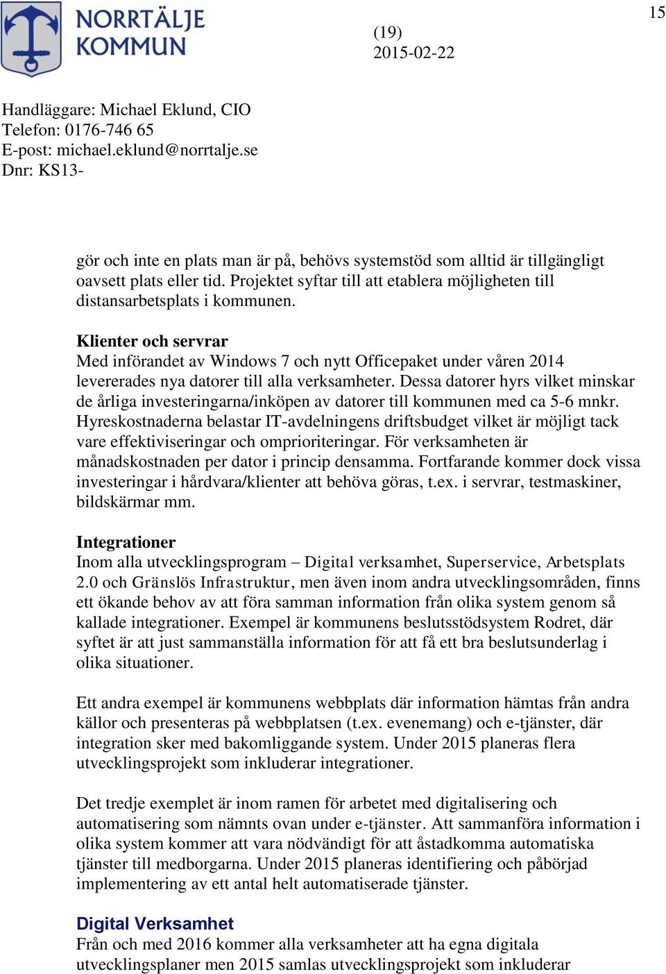 Dessa datorer hyrs vilket minskar de årliga investeringarna/inköpen av datorer till kommunen med ca 5-6 mnkr.