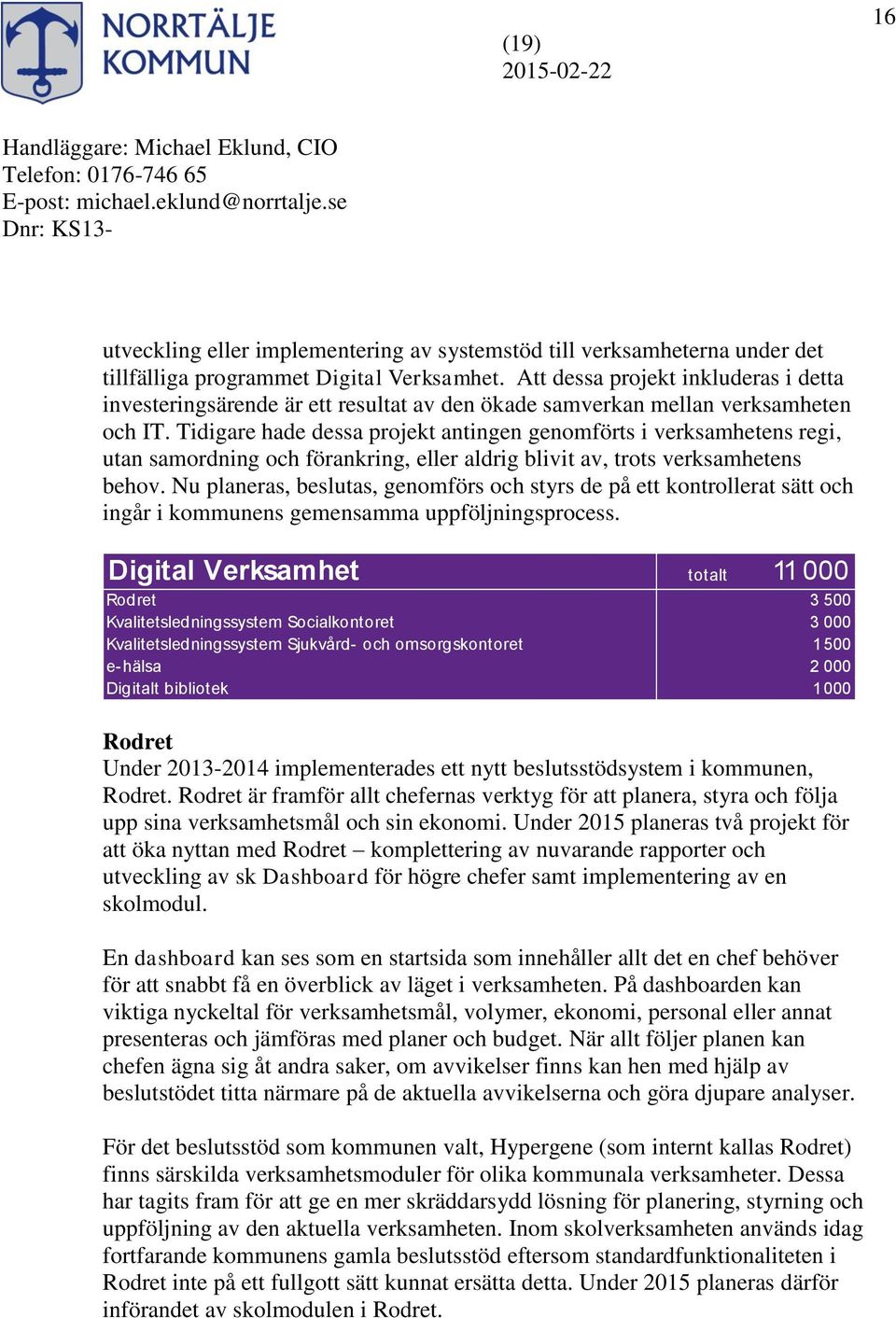 Tidigare hade dessa projekt antingen genomförts i verksamhetens regi, utan samordning och förankring, eller aldrig blivit av, trots verksamhetens behov.