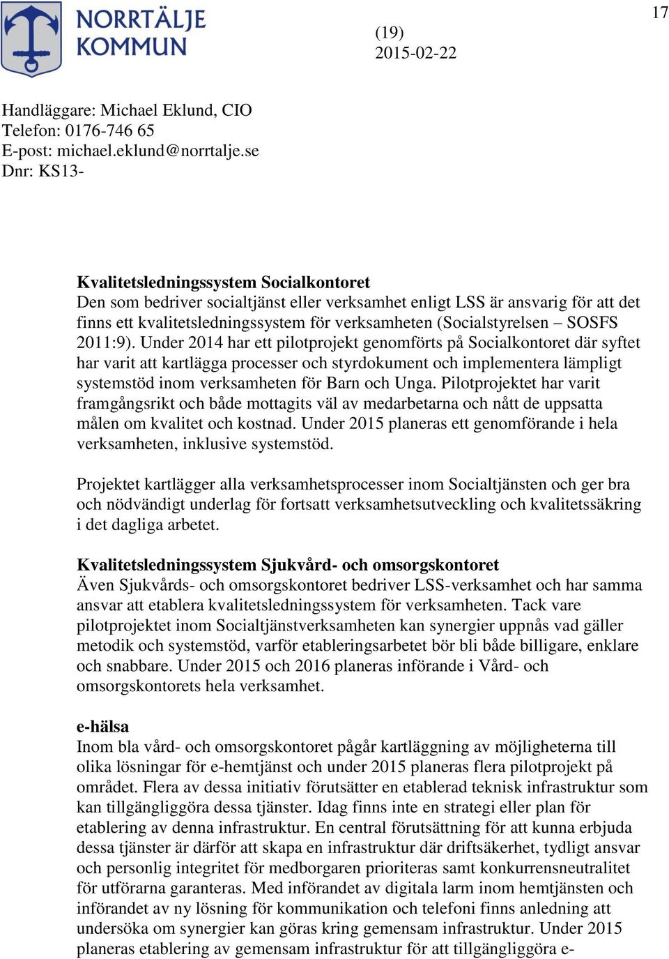 Under 2014 har ett pilotprojekt genomförts på Socialkontoret där syftet har varit att kartlägga processer och styrdokument och implementera lämpligt systemstöd inom verksamheten för Barn och Unga.